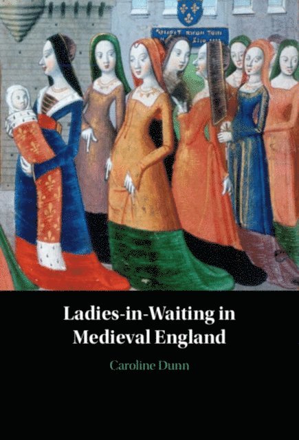 Caroline Dunn - Ladies-in-Waiting in Medieval England, E-bok