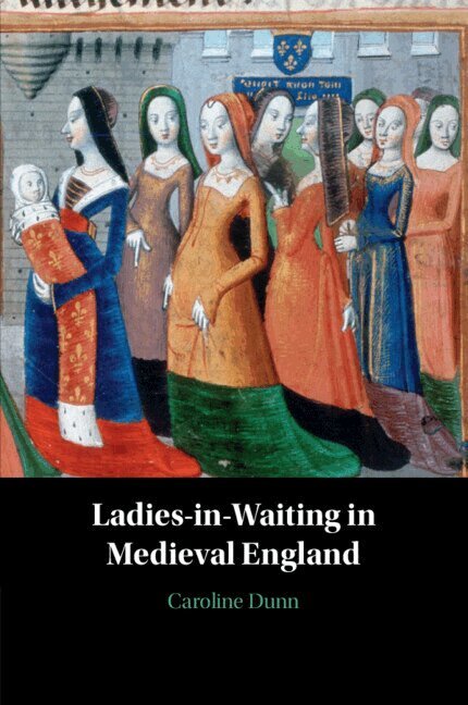 Caroline Dunn - Ladies-in-Waiting in Medieval England, Häftad
