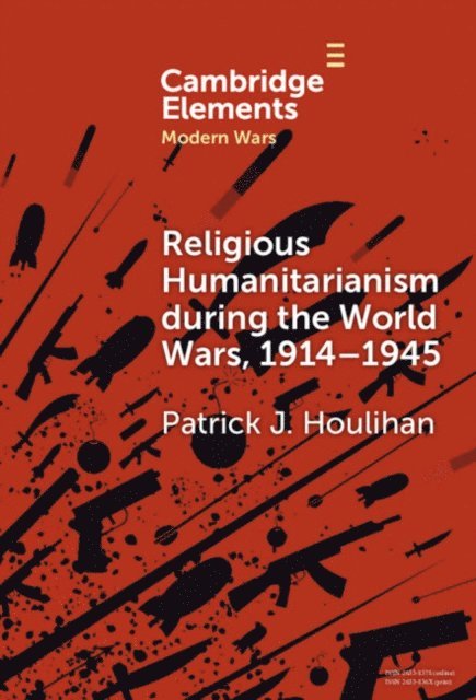Patrick J. Houlihan - Religious Humanitarianism during the World Wars, 1914-1945, E-bok