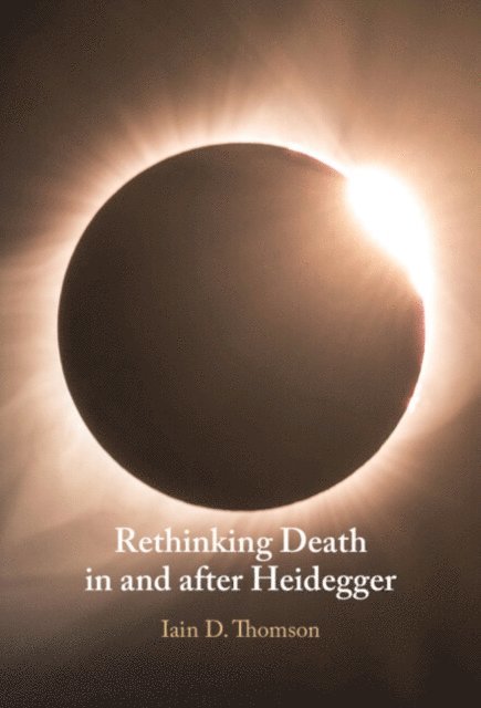Iain D. Thomson - Rethinking Death in and after Heidegger, E-bok