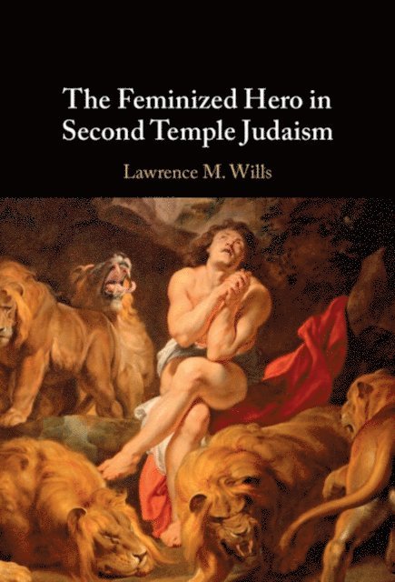 Lawrence M. Wills - Feminized Hero in Second Temple Judaism, E-bok