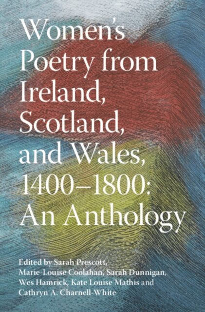 Cathryn A. Charnell-White, Kate Louise Mathis, Wes Hamrick, Sarah Dunnigan, Marie-Louise Coolahan, Sarah Prescott - Women's Poetry from Ireland, Scotland, and Wales, 1400-1800: An Anthology, E-bok