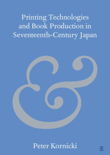 Peter Kornicki - Printing Technologies and Book Production in Seventeenth-Century Japan, E-bok