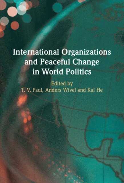 Kai He, Anders Wivel, T. V. Paul - International Organizations and Peaceful Change in World Politics, E-bok