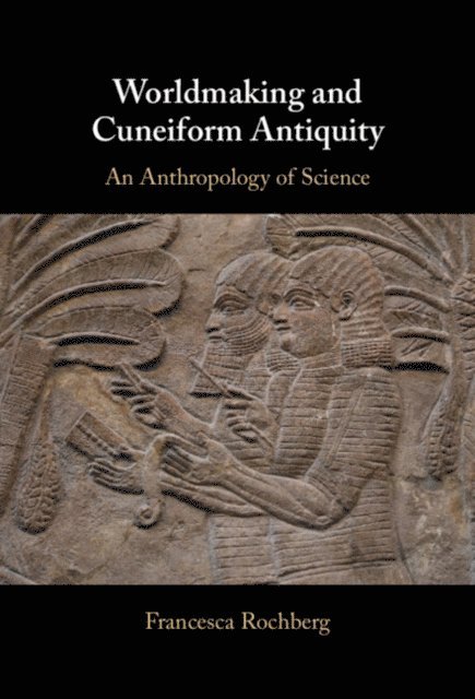 Francesca Rochberg - Worldmaking and Cuneiform Antiquity, E-bok