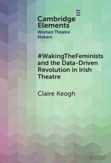 Claire Keogh - #WakingTheFeminists and the Data-Driven Revolution in Irish Theatre, E-bok