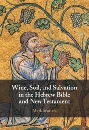 Mark Scarlata - Wine, Soil, and Salvation in the Hebrew Bible and New Testament, Inbunden