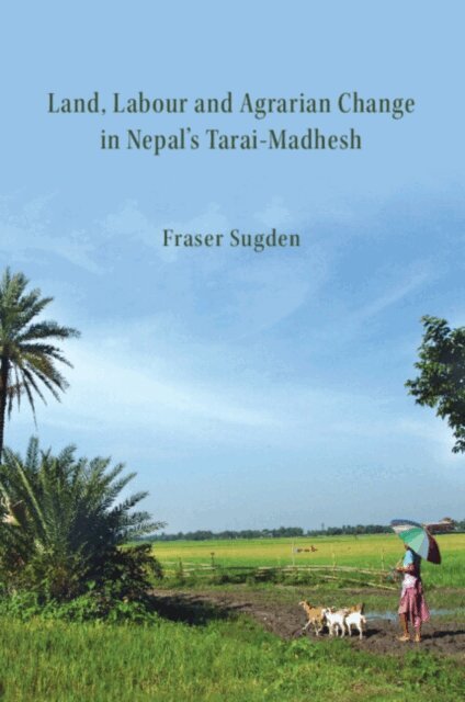 Fraser Sugden - Land, Labour, and Agrarian Change in Nepal's Tarai-Madhesh, E-bok