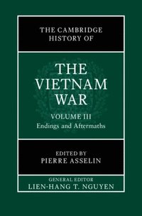 Cambridge History of the Vietnam War: Volume 3, Endings and Aftermaths