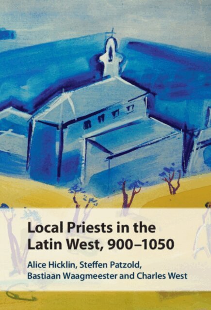Charles West, Bastiaan Waagmeester, Steffen Patzold, Alice Hicklin - Local Priests in the Latin West, 900-1050, E-bok