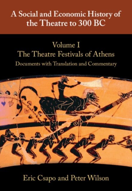 Peter Wilson, Eric Csapo - Social and Economic History of the Theatre to 300 BC: Volume 1, The Theatre Festivals of Athens: Documents with Translation and Commentary, E-bok