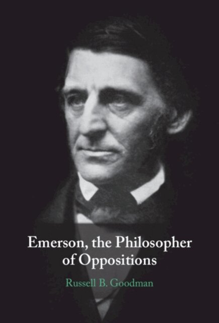 Russell B. Goodman - Emerson, the Philosopher of Oppositions, E-bok