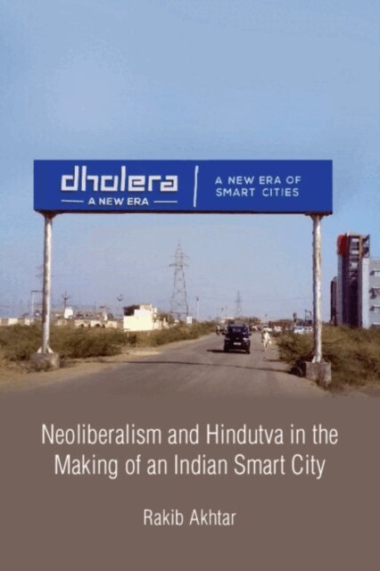 Rakib Akhtar - Neoliberalism and Hindutva in the Making of an Indian Smart City, E-bok