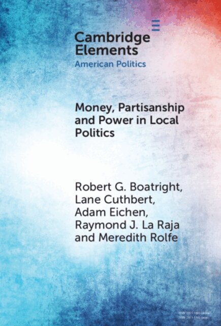 Meredith Rolfe, Raymond J. La Raja, Adam Eichen, Lane Cuthbert, Robert G. Boatright - Money, Partisanship and Power in Local Politics, E-bok