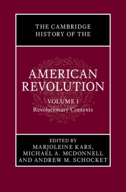 Andrew M. Schocket, Michael A. McDonnell, Marjoleine Kars - Cambridge History of the American Revolution: Volume 1, Revolutionary Contexts, E-bok