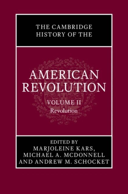 Andrew M. Schocket, Michael A. McDonnell, Marjoleine Kars - Cambridge History of the American Revolution: Volume 2, Revolution, E-bok