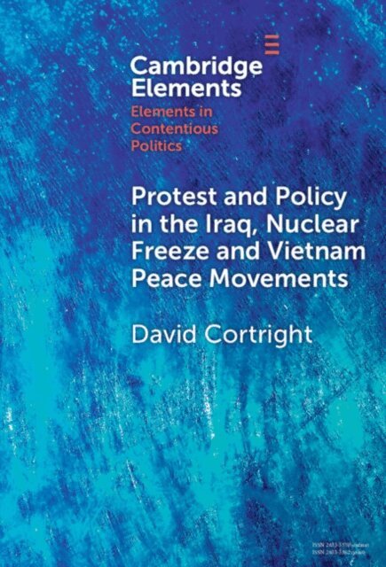David Cortright - Protest and Policy in the Iraq, Nuclear Freeze and Vietnam Peace Movements, E-bok