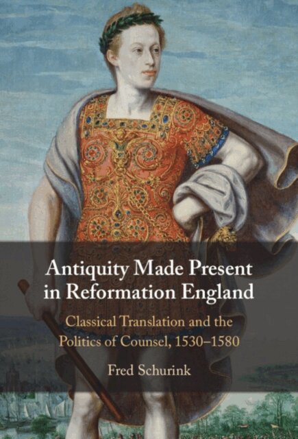 Fred Schurink - Antiquity Made Present in Reformation England, E-bok
