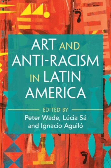 Ignacio Aguilo, Lucia Sa, Peter Wade - Art and Anti-Racism in Latin America, E-bok