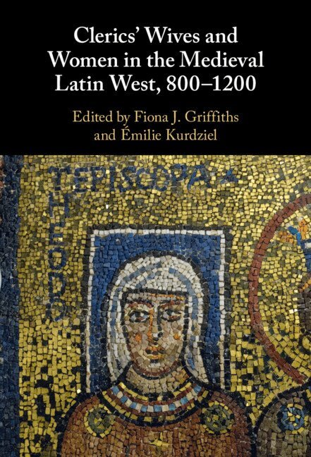 Fiona J. Griffiths, Émilie Kurdziel - Clerics' Wives and Women in the Medieval Latin West, 800-1200, Häftad
