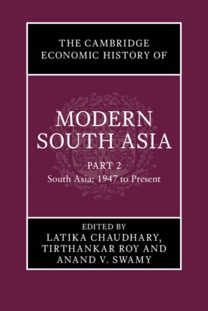 Anand V. Swamy, Tirthankar Roy, Latika Chaudhary - Cambridge Economic History of Modern South Asia, Part 2, South Asia, 1947 to Present, E-bok