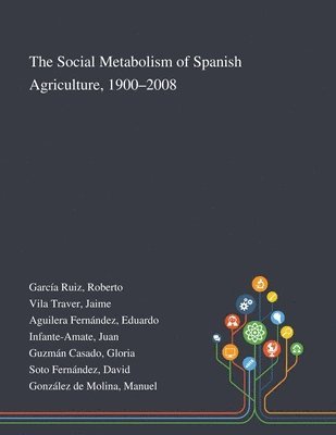 Roberto García Ruiz, Jaime Vila Traver, Eduardo Aguilera Fernández - Social Metabolism of Spanish Agriculture, 1900-2008, Häftad