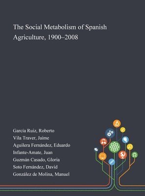 Roberto García Ruiz, Jaime Vila Traver, Eduardo Aguilera Fernández - Social Metabolism of Spanish Agriculture, 1900-2008, Inbunden