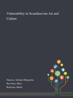 Adriana Margareta Dancus, Mats Hyvönen, Maria Karlsson - Vulnerability in Scandinavian Art and Culture, Inbunden