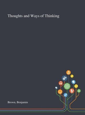 Benjamin Brown - Thoughts and Ways of Thinking, Inbunden. Tillgänglighet: Lägg i varukorg