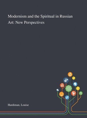 Louise Hardiman - Modernism and the Spiritual in Russian Art, Inbunden