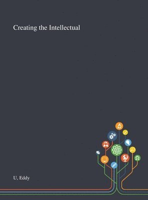 Eddy U - Creating the Intellectual, Inbunden