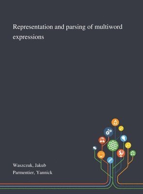 Jakub Waszczuk, Yannick Parmentier - Representation and Parsing of Multiword Expressions, Inbunden