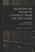 Addison's Sir Roger De Coverley, From The Spectator; With Full Notes, Life of Addison, Etc.