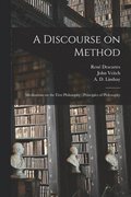 A Discourse on Method; Meditations on the First Philosophy; Principles of Philosophy