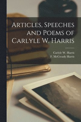 Carlyle W. Harris, F. McCready (Frances McCready) Harris - Articles, Speeches and Poems of Carlyle W. Harris, Häftad