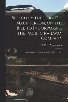 D. L. (David Lewis) MacPherson - Speech by the Hon. D.L. Macpherson, on the Bill to Incorporate the Pacific Railway Company [microform], Häftad. Tillgänglighet: Lägg i varukorg