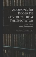 Addison's Sir Roger De Coverley, From The Spectator; With Full Notes, Life of Addison, Etc.