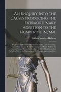 An Enquiry Into the Causes Producing the Extraordinary Addition to the Number of Insane