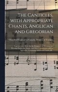 Canticles, With Appropriate Chants, Anglican and Gregorian [microform]