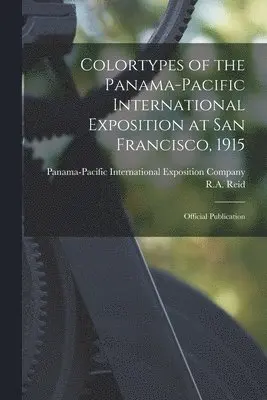 Panama-Pacific International Exposition, R a Reid (Publisher) - Colortypes of the Panama-Pacific International Exposition at San Francisco, 1915, Häftad. Tillgänglighet: Lägg i varukorg
