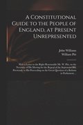 A Constitutional Guide to the People of England, at Present Unrepresented