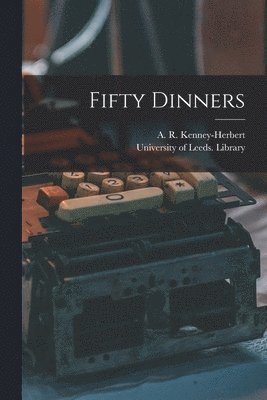 A. R. (Arthur Robert) Kenney-Herbert, University of Leeds Library - Fifty Dinners, Häftad