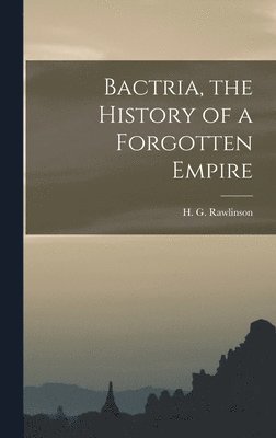 Bactria, the History of a Forgotten Empire, Inbunden