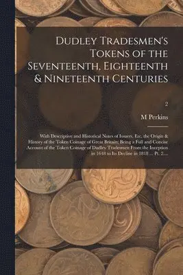 M Perkins - Dudley Tradesmen's Tokens of the Seventeenth, Eighteenth & Nineteenth Centuries; With Descriptive and Historical Notes of Issuers, Etc, the Origin & History of the Token Coinage of Great Britain; Being a Full and Concise Account of the Token Coinage Of...;, Häftad. Tillgänglighet: Lägg i varukorg