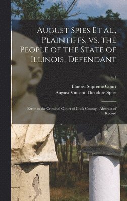 August Spies Et Al., Plaintiffs, Vs. the People of the State of Illinois, Defendant, Inbunden