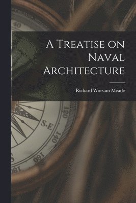 Richard Worsam 1837-1897 Meade - Treatise on Naval Architecture, Häftad