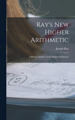 Joseph 1807-1855 Ray - Ray's New Higher Arithmetic, Inbunden. Tillgänglighet: Lägg i varukorg