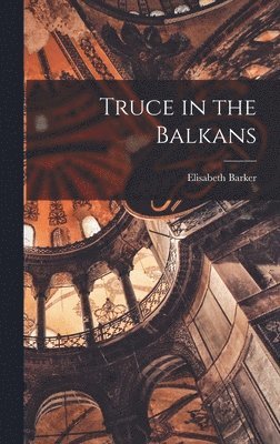 Elisabeth Barker - Truce in the Balkans, Inbunden