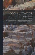 Social Statics: the Conditions Essential to Human Happiness Specified, and the First of Them Developed. -