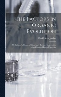 The Factors in Organic Evolution; a Syllabus of a Course of Elementary Lectures Delivered in Leland Stanford Junior University